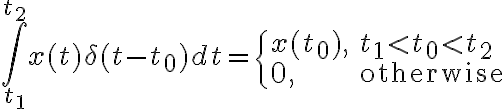 $\int_{t_1}^{t_2} x(t)\delta(t-t_0)dt = \begin{cases}x(t_0),&t_1<t_0<t_2\\0,&\text{otherwise}\end{cases}$